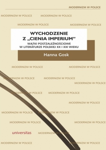 Wychodzenie z "cienia imperium". Wątki postzależnościowe w literaturze polskiej XX i XXI wieku - Hanna Gosk