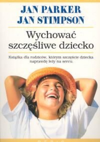 Wychować szczęśliwe dziecko - Jan Parker, Jan Stimpson