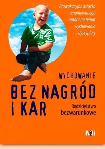Wychowanie bez nagród i kar. Rodzicielstwo bezwarunkowe - Alfie Kohn