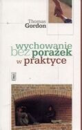 Wychowanie bez porażek w praktyce - Thomas Gordon