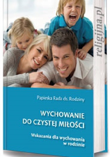 Wychowanie do czystej miłości. Wskazania dla wychowania w rodzinie - Papieska Rada ds. Rodziny