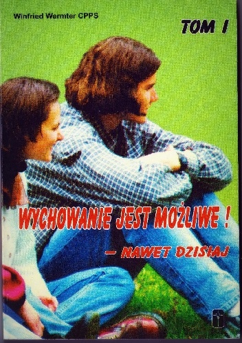 Wychowanie jest możliwe ! - nawet dzisiaj. T. 1. Refleksje i propozycje - Winfried Wermter