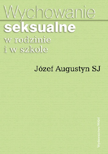 Wychowanie seksualne w rodzinie i w szkole - Józef Augustyn SJ