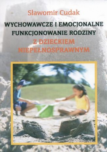 Wychowawcze i emocjonalne funkcjonowanie rodziny z dzieckiem niepełnosprawnym - Cudak Sławomir