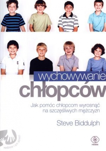 Wychowywanie chłopców. Jak pomóc chłopcom wyrosnąć na szczęśliwych mężczyzn - Steve Biddulph