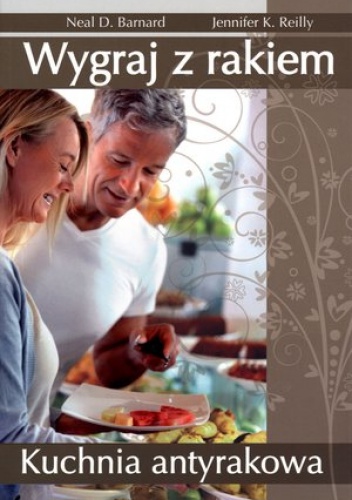 Wygraj z rakiem. Kuchnia antyrakowa - dr Neal D. Barnard