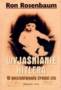 Wyjaśnianie Hitlera. W poszukiwaniu źródeł zła - Ron Rosenbaum