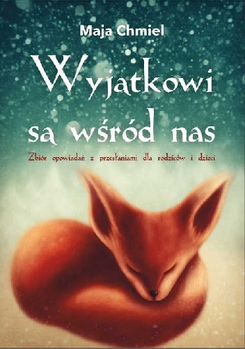 Wyjątkowi są wśród nas. Zbiór opowiadań z przesłaniami dla rodziców i dzieci - Maja Chmiel