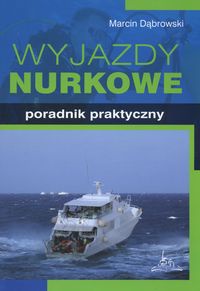 Wyjazdy nurkowe Poradnik praktyczny - Marcin Dąbrowski