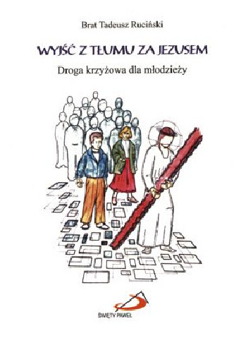 Wyjść z tłumu za Jezusem. Droga krzyżowa dla młodzieży - Tadeusz Ruciński