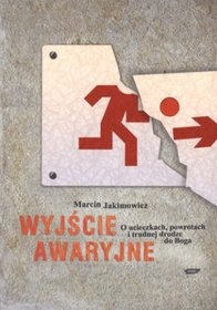 Wyjście awaryjne. O ucieczkach, powrotach i trudnej drodze do Boga - Marcin Jakimowicz