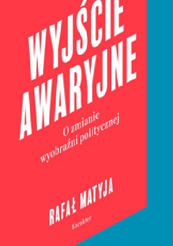 Wyjście awaryjne. O zmianie wyobraźni politycznej - Rafał Matyja