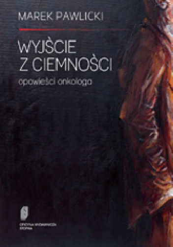Wyjście z ciemności. Opowieści onkologa - Marek Pawlicki