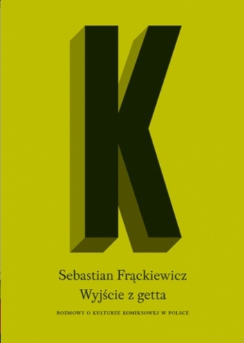 Wyjście z getta. Rozmowy o kulturze komiksowej w Polsce - Sebastian Frąckiewicz