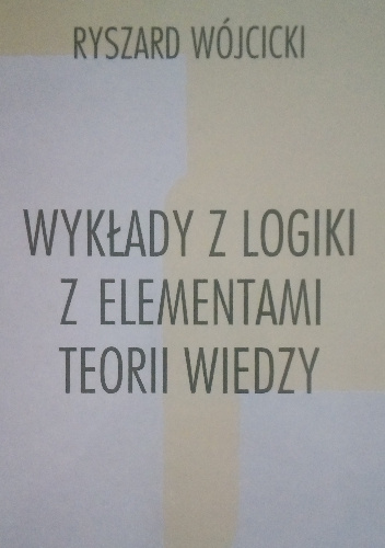 Wykłady z logiki z elementami teorii wiedzy - Ryszard Wójcicki