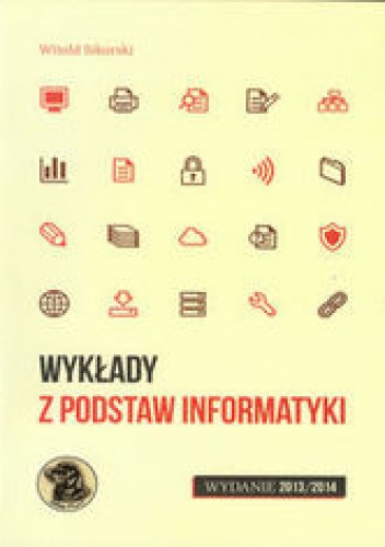 Wykłady z podstaw informatyki. Wydanie 2013/2014 - Witold Sikorski
