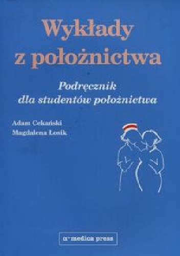 Wykłady z położnictwa. Podręcznik dla studentów położnictwa - Adam Cekański, Magdalena Łosik