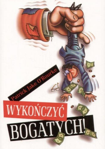 Wykończyć bogatych! - Patrick O'Rourke