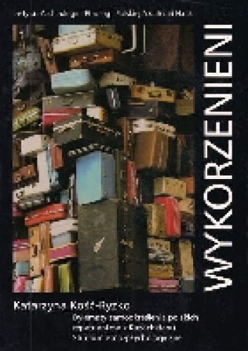 Wykorzenieni. Dylematy samookreślenia polskich repatriantów z Kazachstanu. Studium etnopsychologiczne - Katarzyna Kość-Ryżko