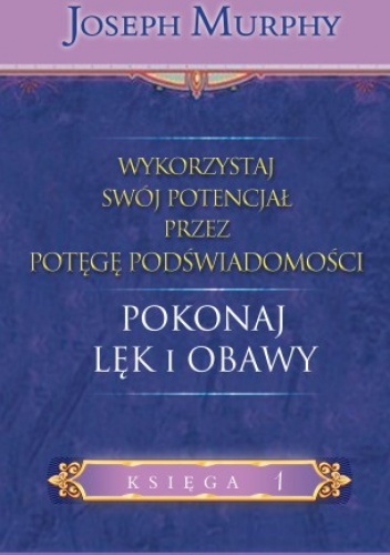Wykorzystaj swój potencjał... pokonaj lęk i obawy - Joseph Murphy