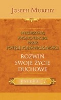 Wykorzystaj swój potencjał przez potęgę podświadomości. Rozwiń swoje życie duchowe - Joseph Murphy