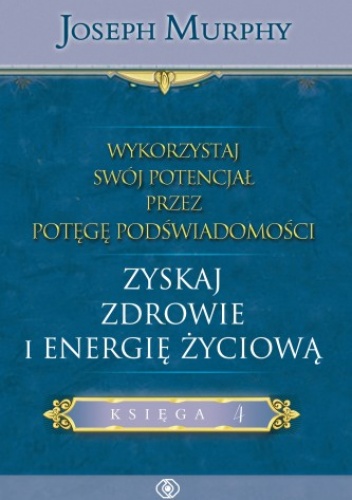 Wykorzystaj swój potencjał przez potęgę podświadomości. Zyskaj zdrowie i energię życiową - Joseph Murphy