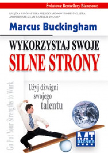 Wykorzystaj swoje silne strony - Użyj dźwigni swojego talentu - Marcus Buckingham