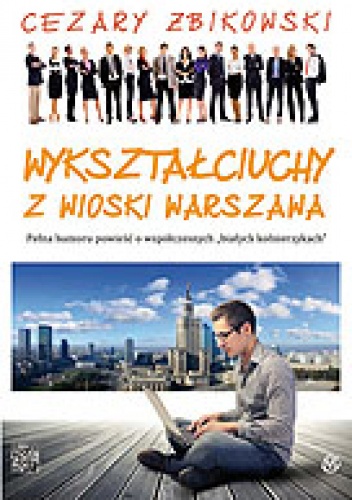 Wykształciuchy z wioski Warszawa - Cezary Żbikowski