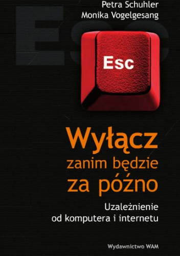 Wyłącz zanim będzie za późno. Uzależnienie od komputera i internetu - Petra Schuhler, Monika Vogelgesang