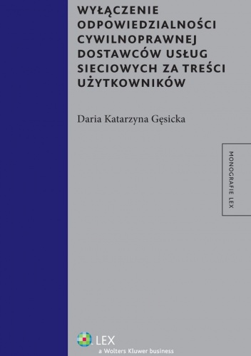 Wyłączenie odpowiedzialności cywilnoprawnej dostawców usług sieciowych za treści użytkowników - Daria Katarzyna Gęsicka