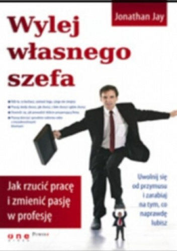 Wylej własnego szefa. Jak rzucić pracę i zmienić pasję w profesję - Jonathan Jay