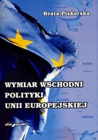 Wymiar wschodni polityki Unii Europejskiej - Beata Piskorska