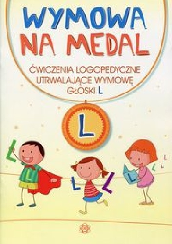 Wymowa na medal. Ćwiczenia logopedyczne utrwalające wymowę głoski L - praca zbiorowa