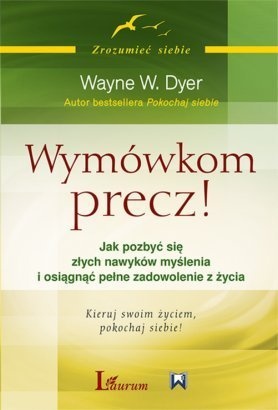 Wymówkom precz! Jak pozbyć się złych nawyków myślenia i osiągnąć pełne zadowolenie z życia - Wayne W. Dyer