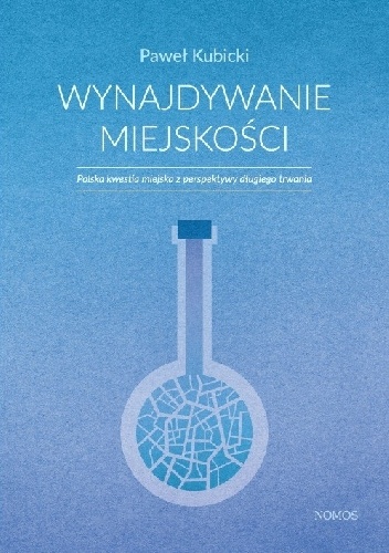 Wynajdywanie miejskości. Polska kwestia miejska z perspektywy długiego trwania - Paweł Kubicki