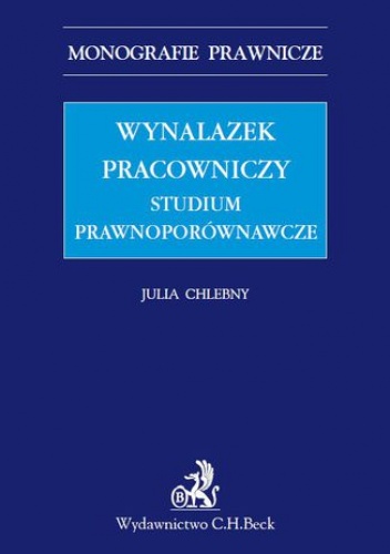 Wynalazek pracowniczy. Studium prawnoporównawcze - Chlebny Julia