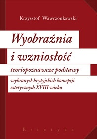 Wyobraźnia i wzniosłość. Teoriopoznawcze podstawy wybranych brytyjskich  koncepcji estetycznych XVIII wieku - Krzysztof Wawrzonkowski
