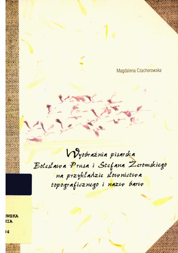 Wyobraźnia pisarska Bolesława Prusa i Stefana Żeromskiego na przykładzie słownictwa topograficznego i nazw barw - Magdalena Czachorowska