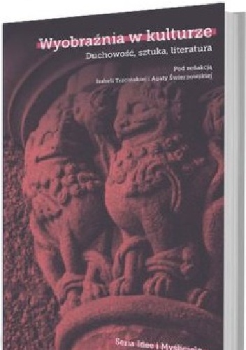Wyobraźnia w kulturze. Duchowość, sztuka, literatura - Agata Świerzowska, Izabela Trzcińska