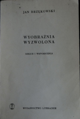 Wyobraźnia wyzwolona. Szkice i wspomnienia. - Jan Brzękowski