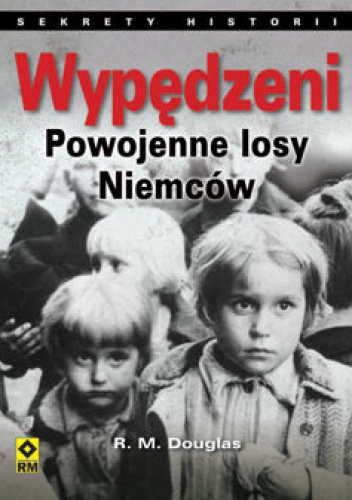 Wypędzeni. Losy powojenne Niemców. Sekrety historii - R. M. Douglas