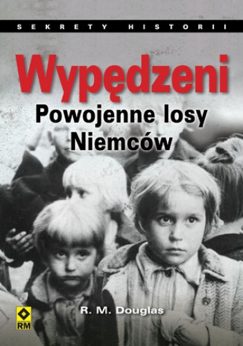 Wypędzeni. Powojenne losy Niemców - R. M. Douglas