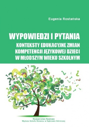 Wypowiedzi i pytania. Konteksty edukacyjne zmian kompetencji językowej dzieci w młodszym wieku szkolnym - Eugenia Rostańska