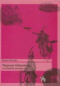 Wyprawa Sobieskiego na czambuły tatarskie 1672 - Michał Sikorski