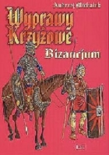 Wyprawy Krzyżowe Bizancjum - Andrzej Michałek