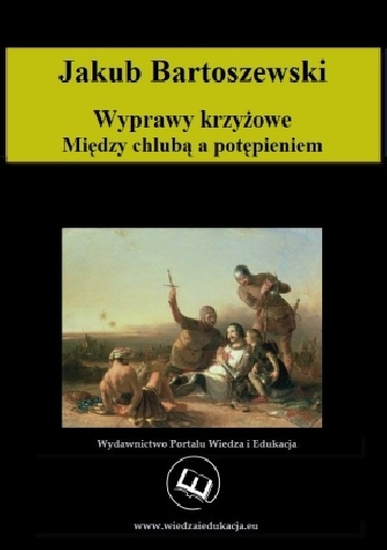 Wyprawy krzyżowe. Między chlubą a potępieniem - Jakub Bartoszewski