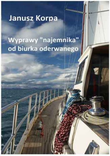 Wyprawy "najemnika" od biurka oderwanego - Korpa Janusz