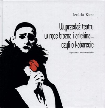 Wyprzedaż teatru w ręce błazna i arlekina... Czyli o kabarecie - Izolda Kiec