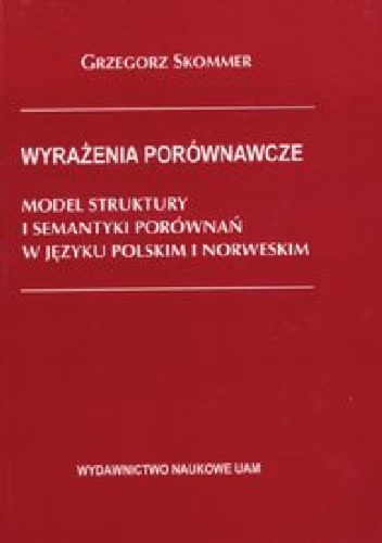 Wyrażenia porównawcze : model struktury i semantyki porównań w języku polskim i norweskim - Grzegorz Skommer