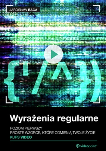 Wyrażenia regularne. Kurs video. Poziom pierwszy. Proste wzorce, które odmienią Twoje życie - Baca Jarosław